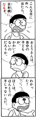 こんな日に外へ出たら、日射病になるぞ。 おとうさんは、自分の子どもが、かわいくないのだろうか。 わかった！ ぼくは、ほんとうの子じゃないんだ。