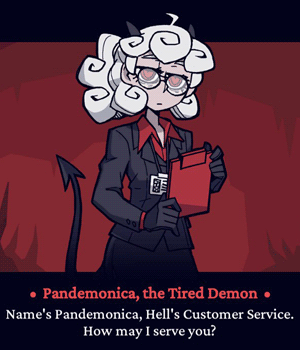 Pandemonica, the Tired Demon. Name's Pandemonica. Hell's Customer Service. How may I serve you?