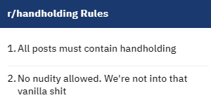 r/handholding Rules: 1. All posts must contain handholding. 2. No nudity allowed. We're not into that vanilla shit.