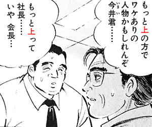 もっと上の方でワケありの人物かもしれんぞ今井君･･････ もっと上って社長･･････いや　会長･･･